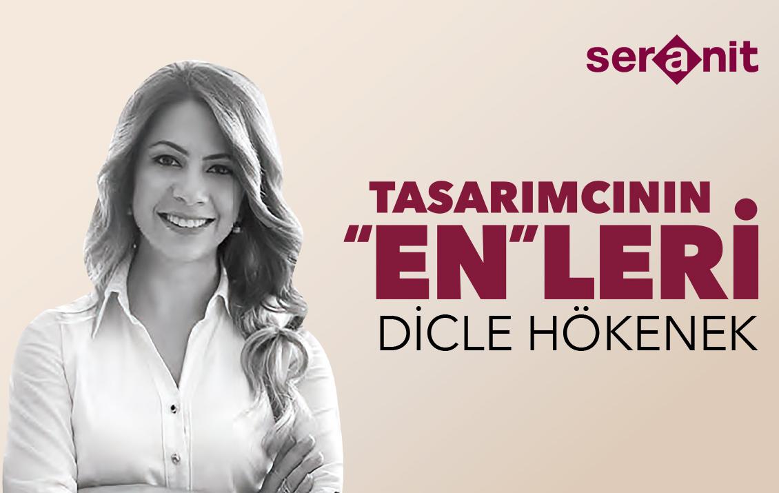 Seranit ile Tasarımcının En'leri: <br>Dicle Hökenek