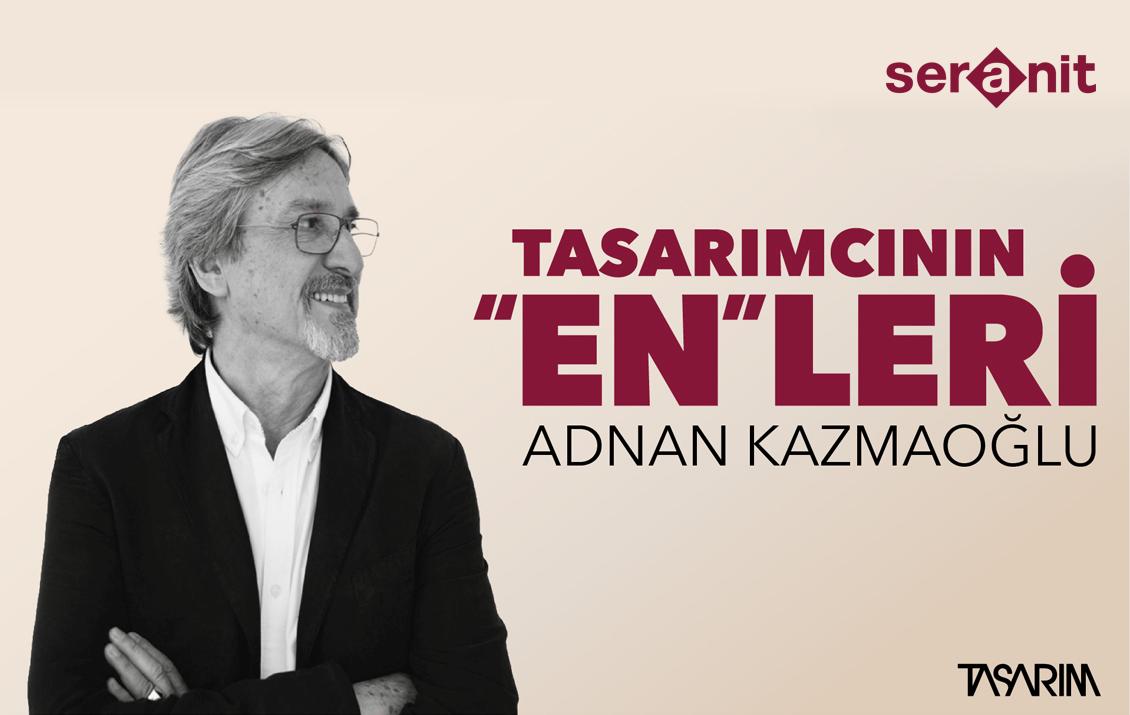 Seranit ile Tasarımcının En'leri: <br>Adnan Kazmaoğlu
